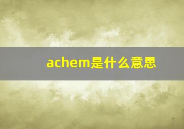 achem是什么意思