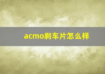 acmo刹车片怎么样