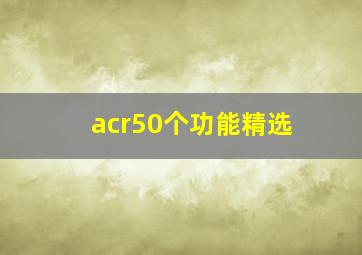 acr50个功能精选