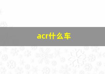 acr什么车