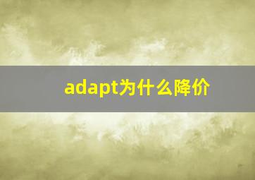 adapt为什么降价