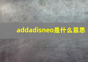 addadisneo是什么意思