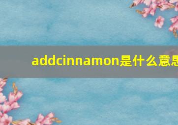 addcinnamon是什么意思