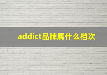 addict品牌属什么档次