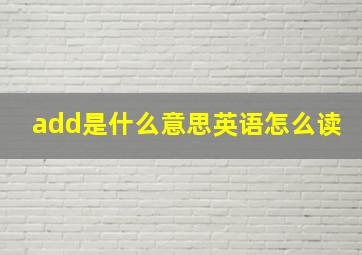 add是什么意思英语怎么读