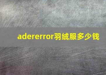 adererror羽绒服多少钱