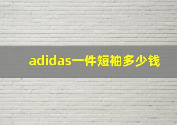 adidas一件短袖多少钱