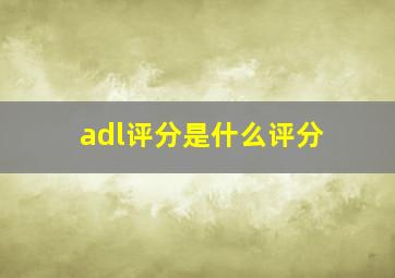 adl评分是什么评分