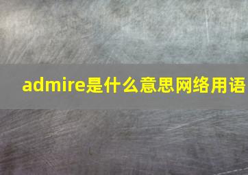 admire是什么意思网络用语