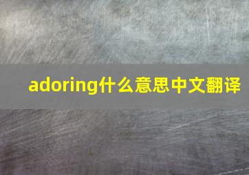 adoring什么意思中文翻译