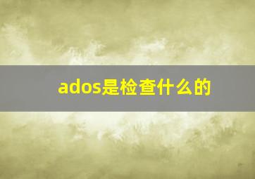 ados是检查什么的