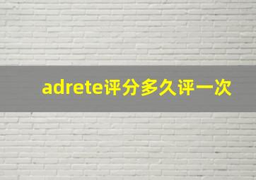 adrete评分多久评一次