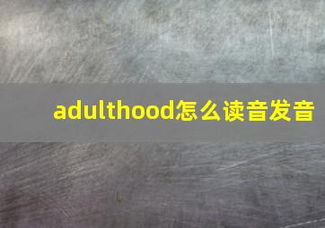 adulthood怎么读音发音