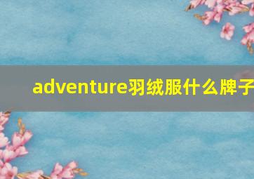 adventure羽绒服什么牌子