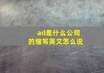 ad是什么公司的缩写英文怎么说