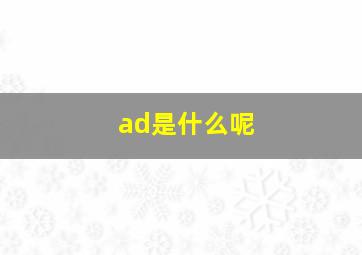 ad是什么呢