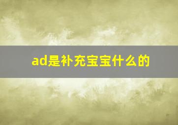 ad是补充宝宝什么的