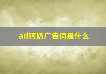 ad钙奶广告词是什么