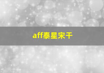 aff泰星宋干