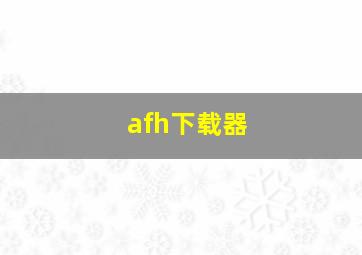 afh下载器