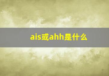 ais或ahh是什么