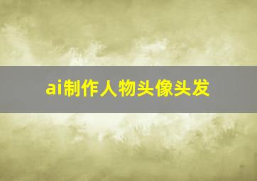 ai制作人物头像头发