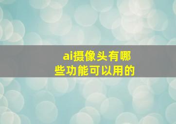 ai摄像头有哪些功能可以用的