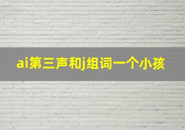 ai第三声和j组词一个小孩