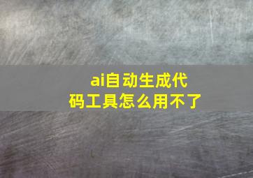 ai自动生成代码工具怎么用不了