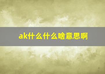 ak什么什么啥意思啊