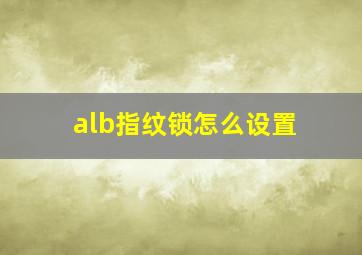 alb指纹锁怎么设置