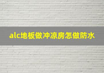 alc地板做冲凉房怎做防水