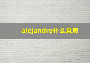 alejandro什么意思