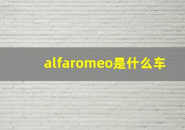 alfaromeo是什么车