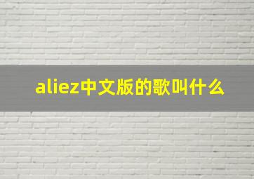 aliez中文版的歌叫什么