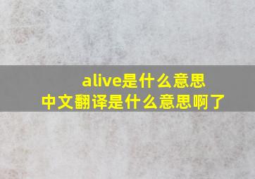 alive是什么意思中文翻译是什么意思啊了