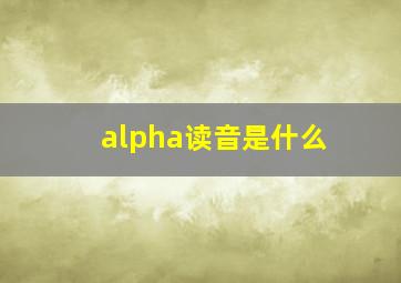 alpha读音是什么