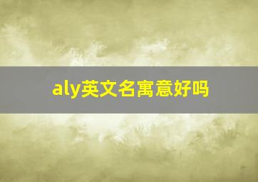 aly英文名寓意好吗