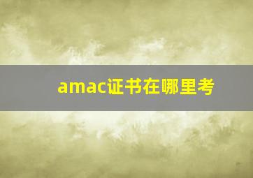 amac证书在哪里考