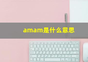 amam是什么意思