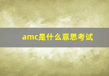 amc是什么意思考试