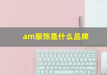 am服饰是什么品牌