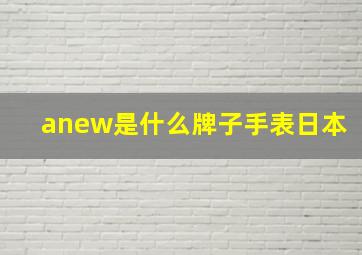 anew是什么牌子手表日本