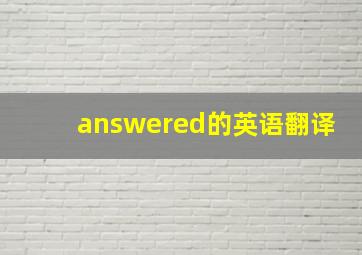 answered的英语翻译