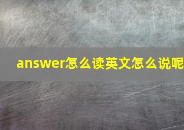 answer怎么读英文怎么说呢