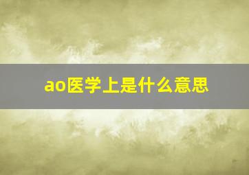 ao医学上是什么意思