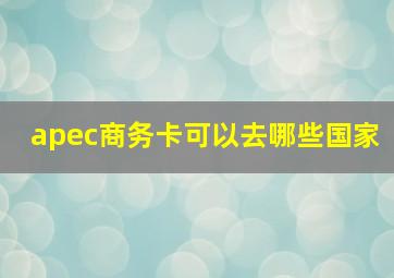 apec商务卡可以去哪些国家