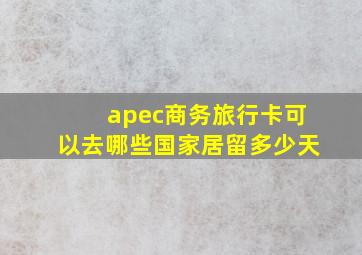 apec商务旅行卡可以去哪些国家居留多少天