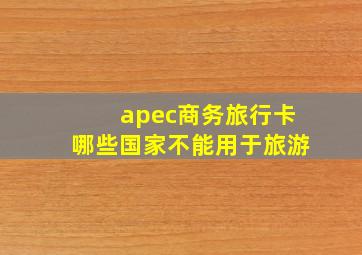 apec商务旅行卡哪些国家不能用于旅游