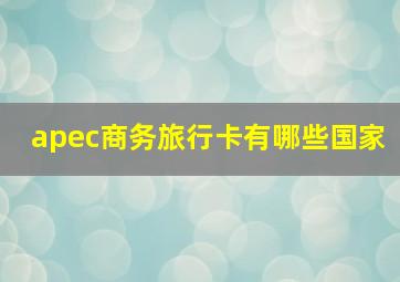 apec商务旅行卡有哪些国家